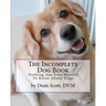The Incomplete Dog Book: Nothing You Ever Wanted To Know About Dogs