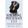 Subliminal Psychology 101: How To Stealthily Penetrate, Influence, And Subdue Anyone's Mind Without Them Suspecting A Thing