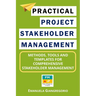 Practical Project Stakeholder Management: Methods, Tools and Templates for Comprehensive Stakeholder Management