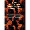 Black Collective Consciousness Theology: A call for the development of an African American centered Group Collective Consciousness in an era of uncert