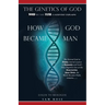 The Genetics of God: Word Became Flesh: A Scientist Explains How God Became Man