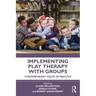 Implementing Play Therapy with Groups: Contemporary Issues in Practice