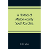 A history of Marion county, South Carolina, from its earliest times to the present, 1901