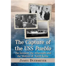 The Capture of the USS Pueblo: The Incident, the Aftermath and the Motives of North Korea