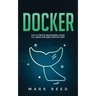 Docker: The Ultimate Beginners Guide to Learn Docker Step-By-Step