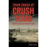 Train Crash at Crush, Texas: America's Deadliest Publicity Stunt