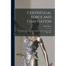 Centrifugal Force and Gravitation [microform]: the Attractive Force and Tangential Motion, the Theory of the Tides, &c.