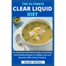 The Ultimate Clear Liquid Diet: An Essential Guide With Simple, Nourishing And Healthy Recipes For Weight Loss And Recovery After Gastric Surgery