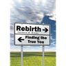 Rebirth . . .: Finding the True You