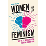 Women Vs Feminism: Why We All Need Liberating from the Gender Wars