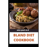 Bland Diet Cookbook: The ultimate book guide on bland diet and How to Use Recipes for Upset Stomach
