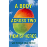 A Body Across Two Hemispheres: A Memoir in Essays