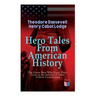 Hero Tales From American History -The Great Men Who Gave Their Lives to the Service of Their Fellow-Countrymen: George Washington, Daniel Boone, Franc