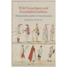 Wild Frenchmen and Frenchified Indians: Material Culture and Race in Colonial Louisiana