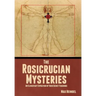 The Rosicrucian Mysteries: An Elementary Exposition of Their Secret Teachings
