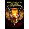 Kemetic Holistic Life Coach Hand Book 101