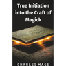 True Initiation into the Craft of Magick