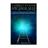 Connect To Your Higher Self: Awaken your Omniscient Source of Intelligence & Rediscover Your Inner Balance, Wholeness and Peace