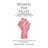 Worth The Fight: Acting for a Better World, A Guide to Spirituality, Psychedelic Medicines and Overcoming Trauma