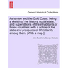 Ashantee and the Gold Coast: Being a Sketch of the History, Social State, and Superstitions of the Inhabitants of Those Countries: With a Notice of