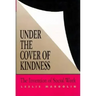 Under the Cover of Kindness: The Invention of Social Work