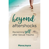 Beyond Aftershocks: Reclaiming Self after Sexual Trauma