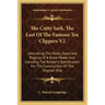 The Cutty Sark, The Last Of The Famous Tea Clippers V2: Describing The Masts, Spars And Rigging Of A Scale Model, And Including The Builder's Specific