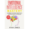 Emotional Intelligence: Mastery- How to Master Your Emotions, Improve Your Eq, and Massively Improve Your Relationships