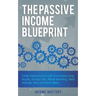 The Passive Income Blueprint: Create Passive Income with Ecommerce using Shopify, Amazon FBA, Affiliate Marketing, Retail Arbitrage, eBay and Social M