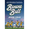 Banana Ball: The Unbelievably True Story of the Savannah Bananas