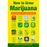 How to Grow Marijuana: Beginners to Advanced -Growing Medicinal Cannabis Indoors for Medicinal Use