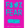 F$#% Fear: How to Unmask and Overcome Fear