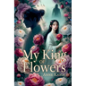 My King of Flowers
