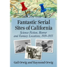 Fantastic Serial Sites of California: Science Fiction, Horror and Fantasy Locations, 1919-1955