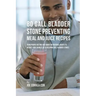 80 Gallbladder Stone Preventing Meal and Juice Recipes: Using Proper Dieting and Smart Nutritional Habits to Reduce Your Chances of Developing Gall Bl