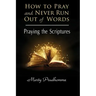 How to Pray and Never Run Out of Words: Praying the Scriptures