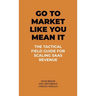 Go To Market Like You Mean It: The Tactical Field Guide For Scaling SaaS Revenue