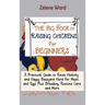 The Big Book of Raising Chickens for Beginners: A Practical Guide to Raise Healthy and Happy Backyard Herd for Meat and Eggs Plus Breeding, Routine Ca