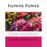 Flower Power: Over 1000 Uses for Healing, Home, Food and Fun