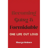 Becoming Gutsy and Formidable: One Life, Out Loud