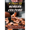 A Flavor Of Korean Culture: A Step-By-Step Guide To Traditional Korean Food