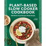 Plant-Based Slow Cooker Cookbook: 100 Whole-Food Recipes Made Simple