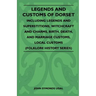 Legends and Customs of Dorset - Including Legends and Superstitions, Witchcraft and Charms, Birth, Death, Marriage Customs, and Local Customs (Folklor