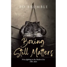 Boxing Still Matters: Prize fighting in the Modern Era 1981-2021