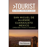 Greater Than a Tourist- San Miguel de Allende Guanajuato Mexico: 50 Travel Tips from a Local