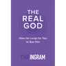 The Real God: How He Longs for You to See Him