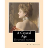 A Crystal Age. By: W. H. Hudson (William Henry Hudson): Utopian novel