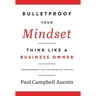 Bulletproof Your Mindset. Think Like a Business Owner.: Take Responsibility and Take Control of Your Life.