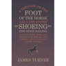 A Treatise on the Foot of the Horse and a New System of Shoeing by One-Sided Nailing, and on the Nature, Origin, and Symptoms of the Navicular Joint L