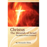 Christus: The Messiah of Israel: The History of Early Christianity